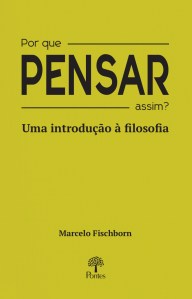 Livro: Por que pensar assim? Uma introdução à filosofia. Autor: Marcelo Fischborn